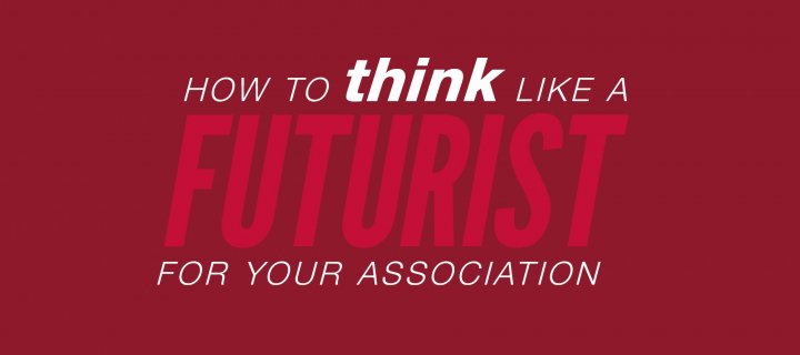 How to Think Like a Futurist for Your Association