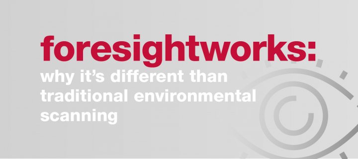 ForesightWorks: why it's different than traditional environmental scanning