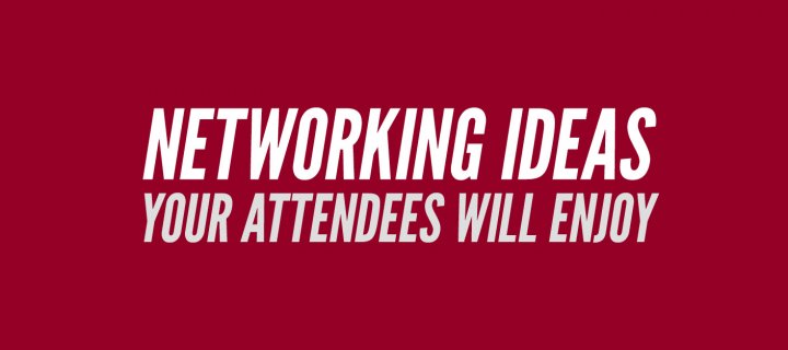 Networking Ideas Your Attendees Will Enjoy