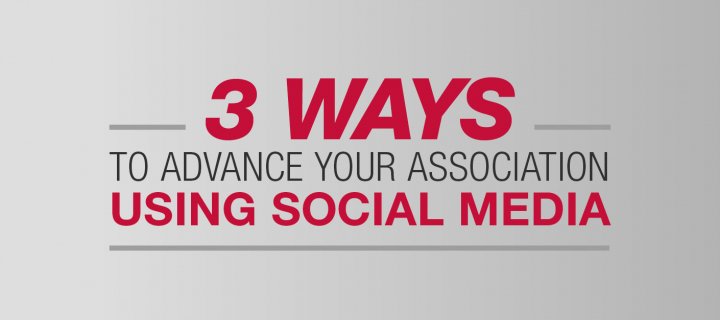 3 Ways to Advance Your Association Using Social Media