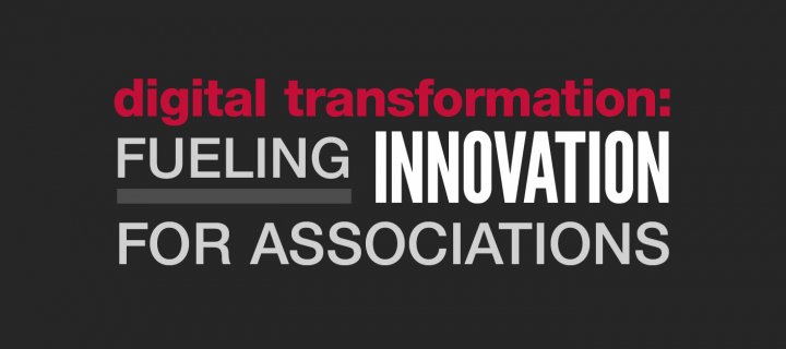 Digital Transformation: Fueling innovation for associations