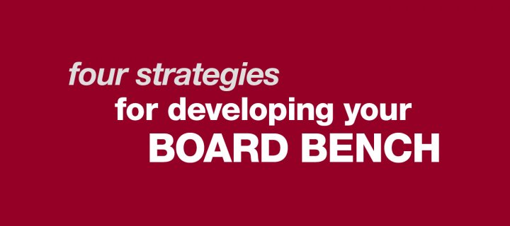 Four Strategies for Developing Your Board Bench