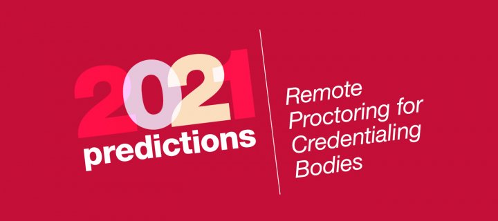 2021 predictions follow-up: remote proctoring for credentialing bodies