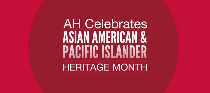 AH Celebrates Asian American & Pacific Islander Heritage Month