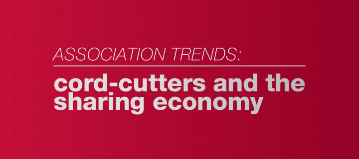 Association Trends: cord-cutters and the sharing economy