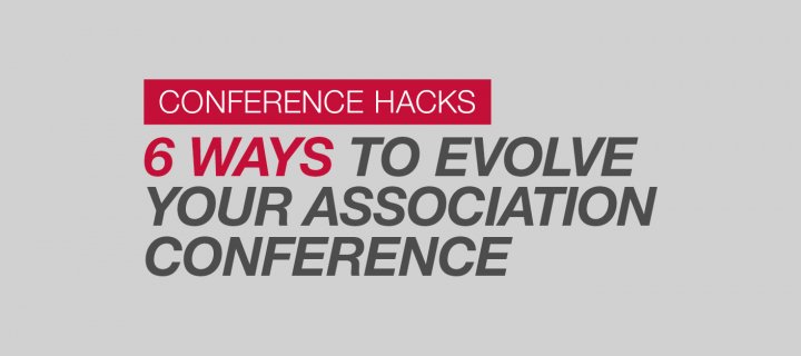 Conference Hacks: 6 Ways to Evolve Your Association Conference