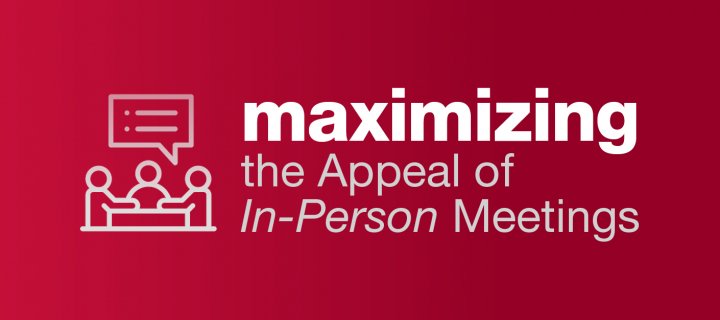 Maximizing the Appeal of In-Person Meetings